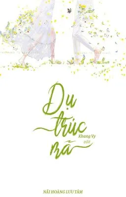 Truyện [Hoàn][Edit – Cao H] Dụ Trúc Mã – Nãi Hoàng Lưu Tâm