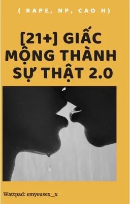 Truyện [21+] Giấc Mộng Thành Sự Thật 2.0 ( Rape, Np, Cao H)