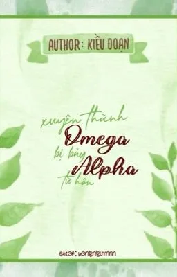 [Abo-Edit-Hoàn] Xuyên Thành Omega Bị Bảy Alpha Từ Hôn