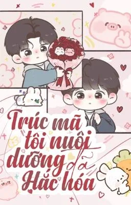 Truyện Boylove] Trúc Mã Tôi Nuôi Dưỡng Đã Hắc Hoá