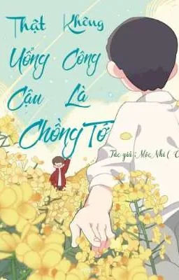 Truyện [Boylove] Thật Không Uổng Công Cậu Là Chồng Tớ