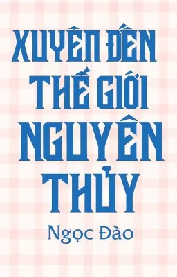 [Đam Mỹ] Xuyên Về Thời Nguyên Thủy