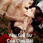 [Truyện Tình Cảm 18+] Yêu Gia Sư Của Con Gái