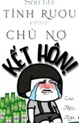 [Đam Mỹ] Sau Khi Tỉnh Rượu Cùng Chủ Nợ Kết Hôn